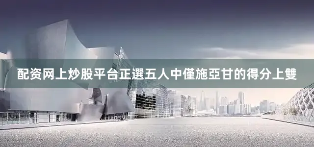 配资网上炒股平台正選五人中僅施亞甘的得分上雙