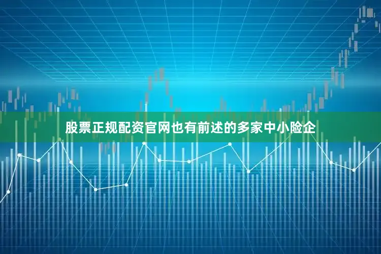 股票正规配资官网也有前述的多家中小险企