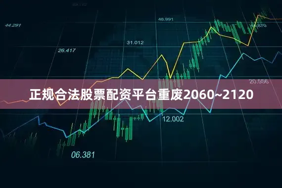正规合法股票配资平台重废2060~2120